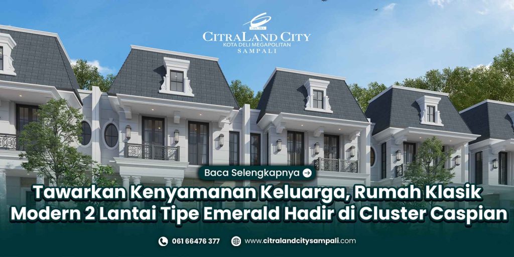 Tawarkan Kenyamanan Keluarga, Rumah Klasik Modern 2 Lantai Tipe Emerald Hadir di Cluster Caspian